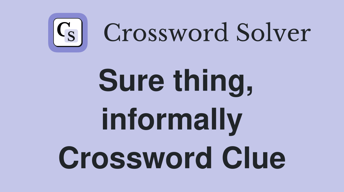 Sure thing, informally Crossword Clue