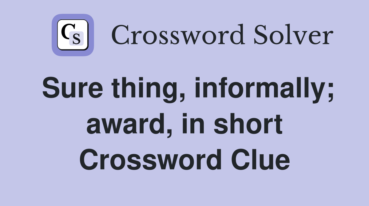 Sure thing, informally; award, in short Crossword Clue