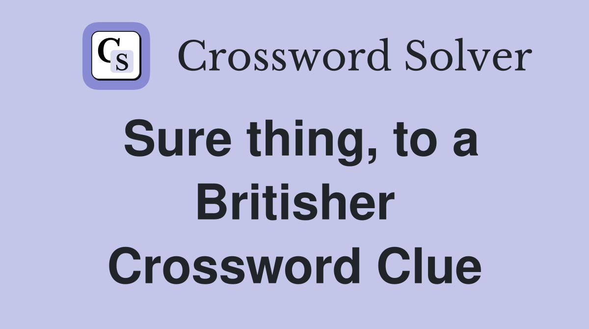 Sure thing, to a Britisher Crossword Clue