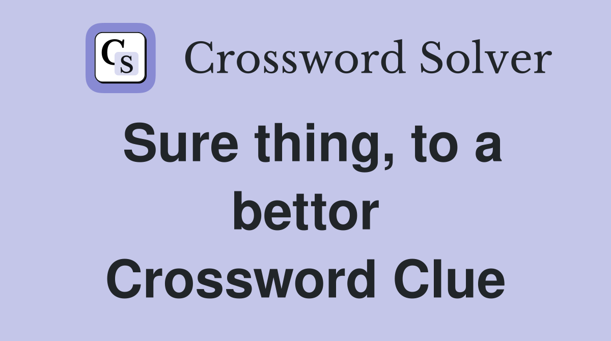 Sure thing, to a bettor Crossword Clue
