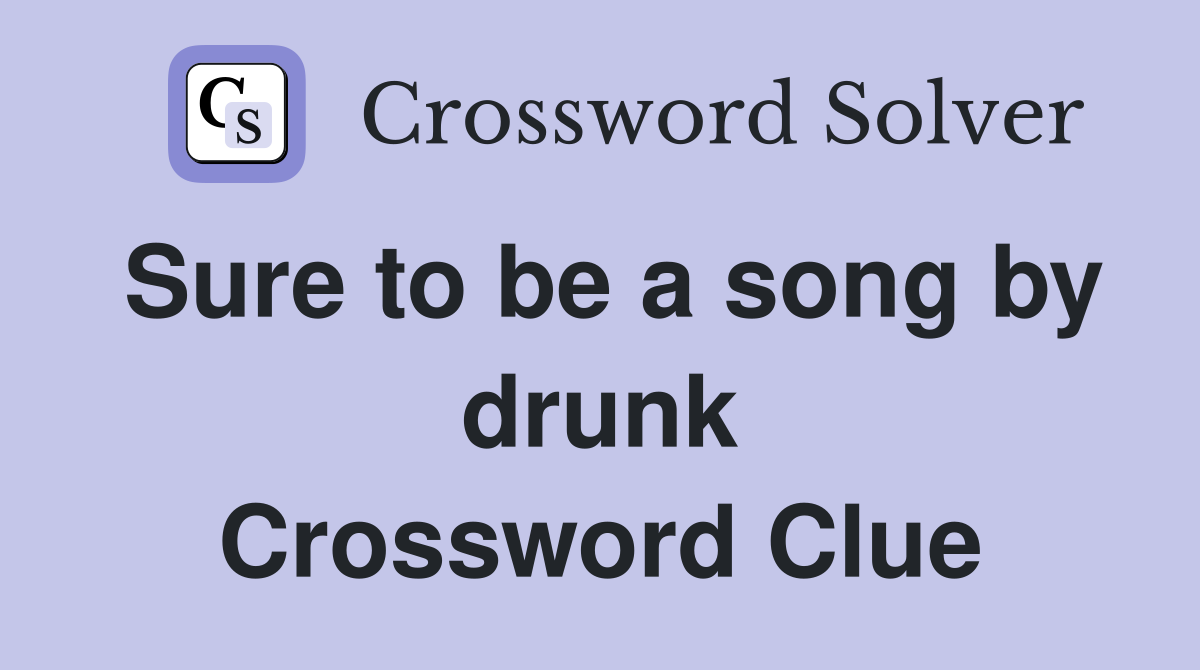 Sure to be a song by drunk Crossword Clue