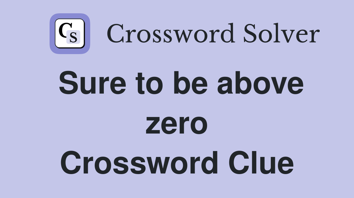Sure to be above zero Crossword Clue