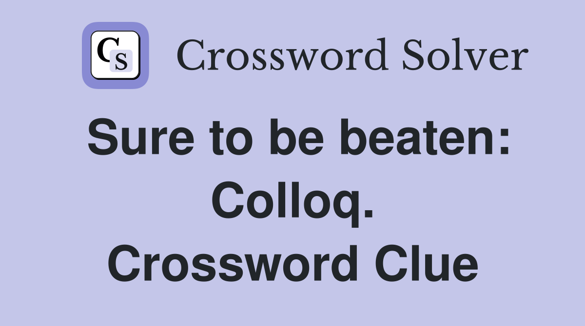 Sure to be beaten: Colloq. Crossword Clue