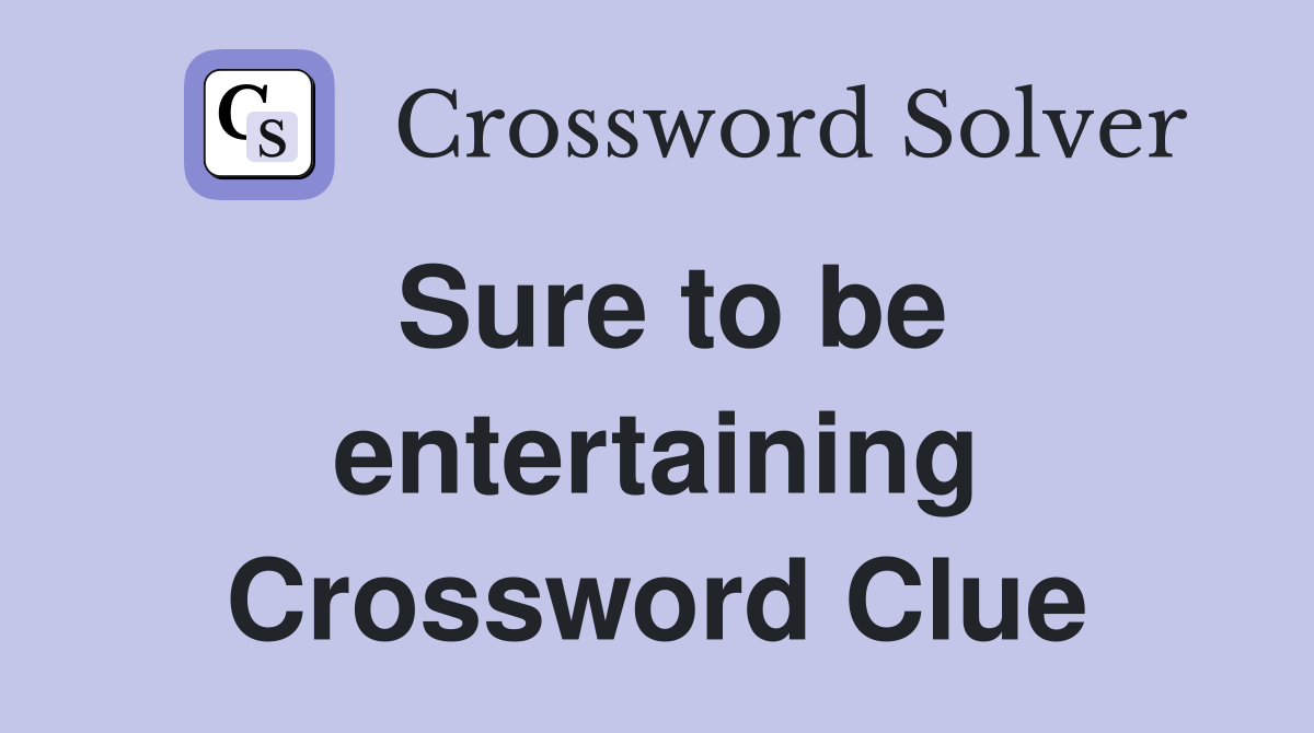 Sure to be entertaining Crossword Clue