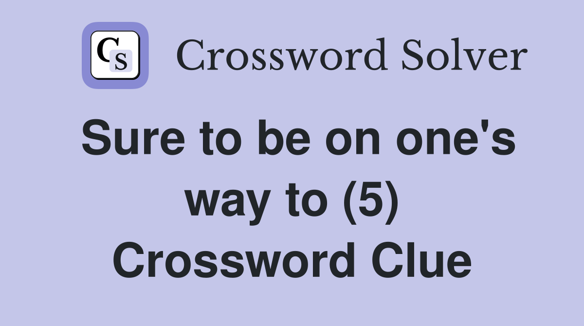 Sure to be on one's way to (5) Crossword Clue