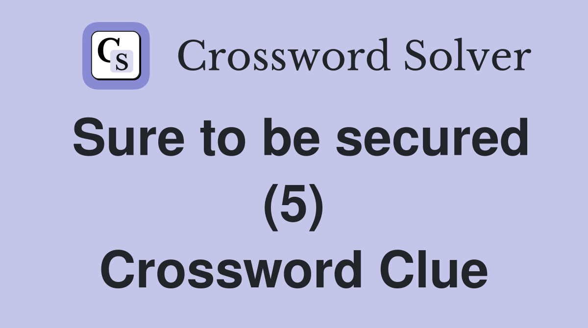 Sure to be secured (5) Crossword Clue