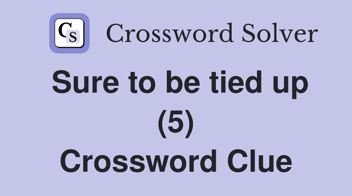 Sure to be tied up (5) Crossword Clue