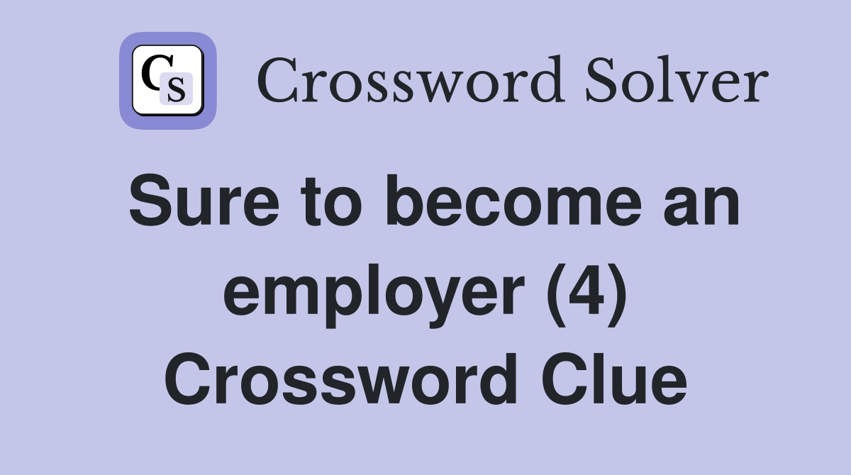 Sure to become an employer (4) Crossword Clue