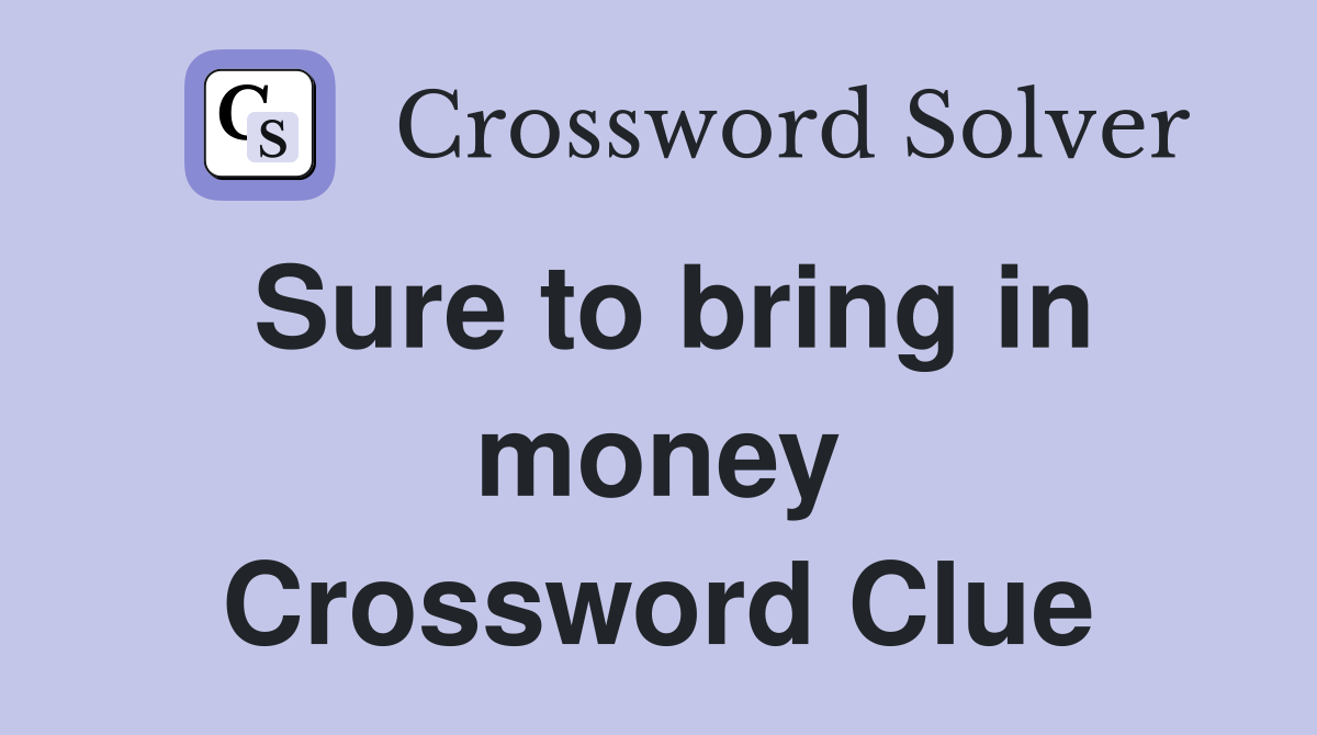 Sure to bring in money Crossword Clue