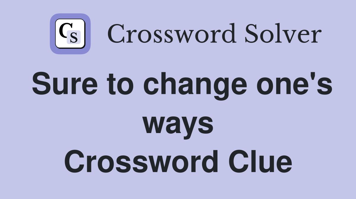 Sure to change one's ways Crossword Clue