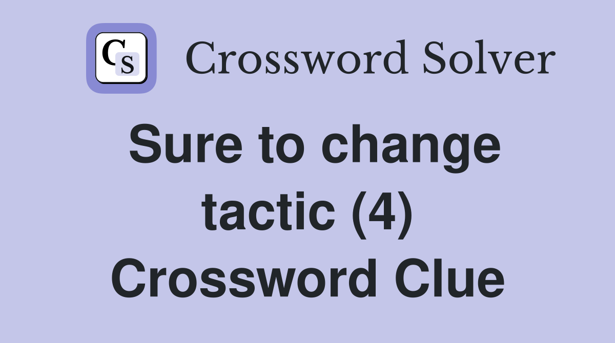 Sure to change tactic (4) Crossword Clue