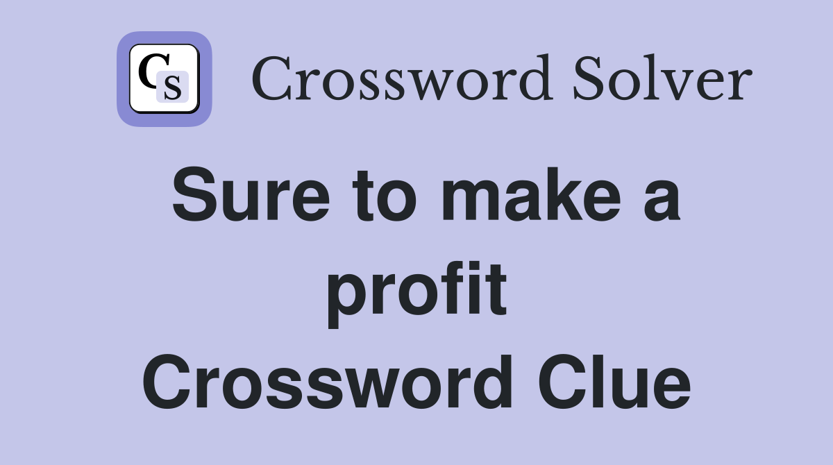 Sure to make a profit Crossword Clue