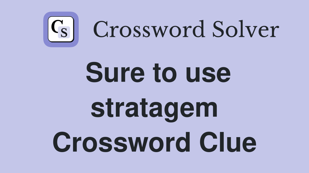 Sure to use stratagem Crossword Clue