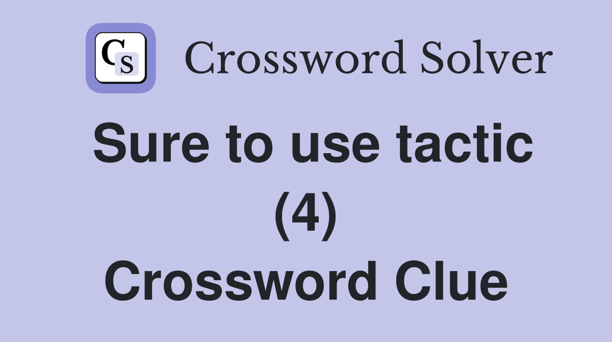 Sure to use tactic (4) Crossword Clue