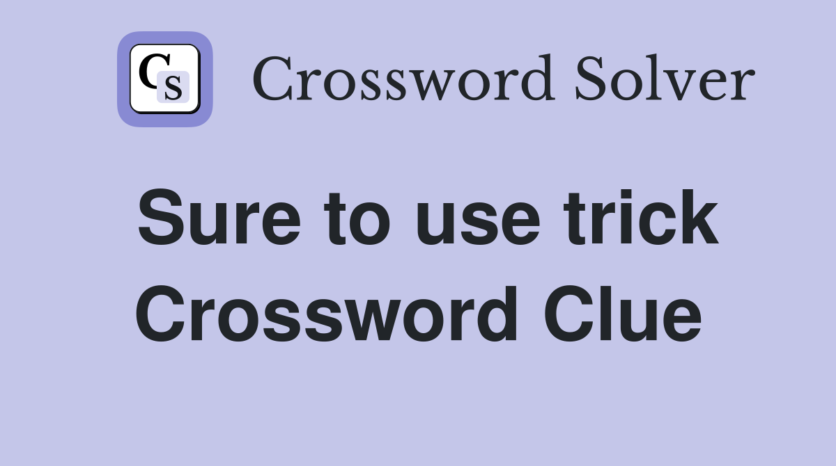 Sure to use trick Crossword Clue