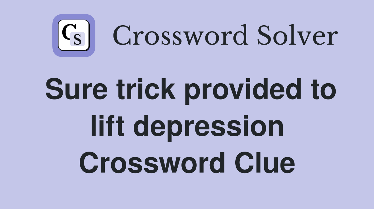 Sure trick provided to lift depression Crossword Clue