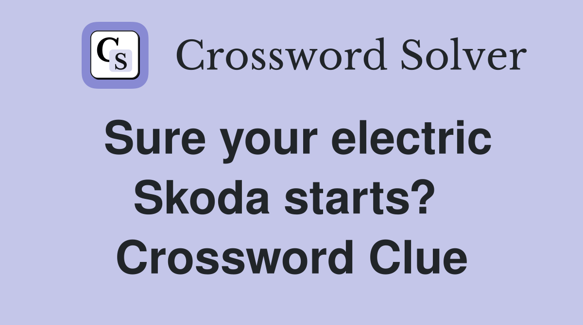 Sure your electric Skoda starts?  Crossword Clue