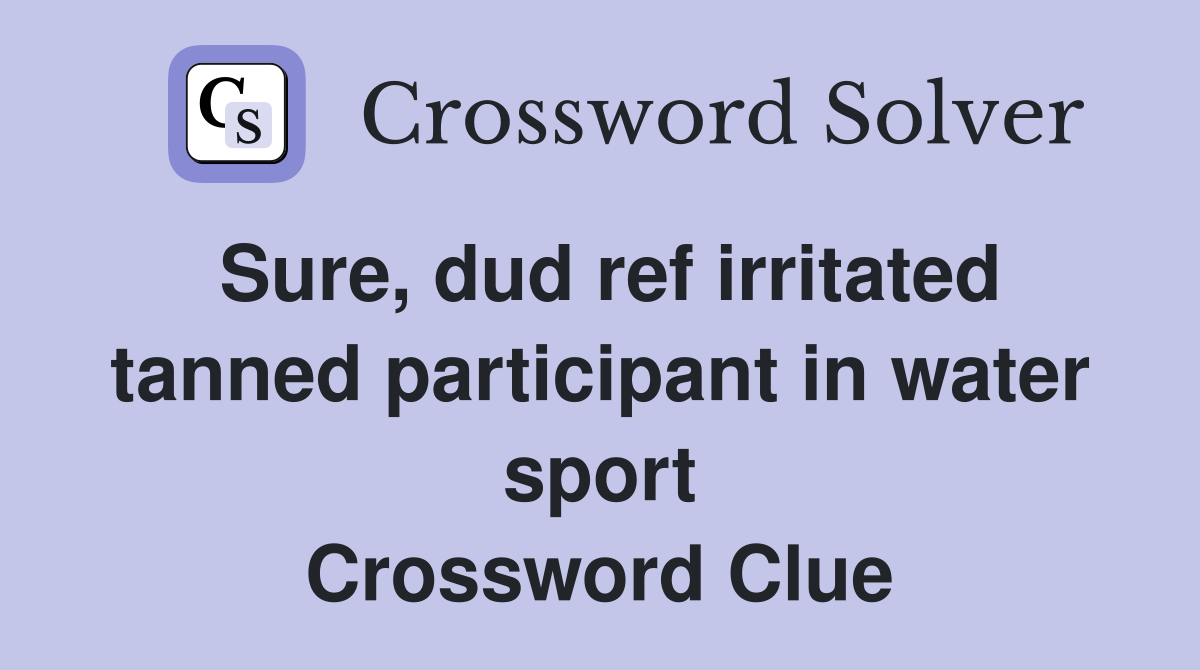 Sure, dud ref irritated tanned participant in water sport Crossword Clue