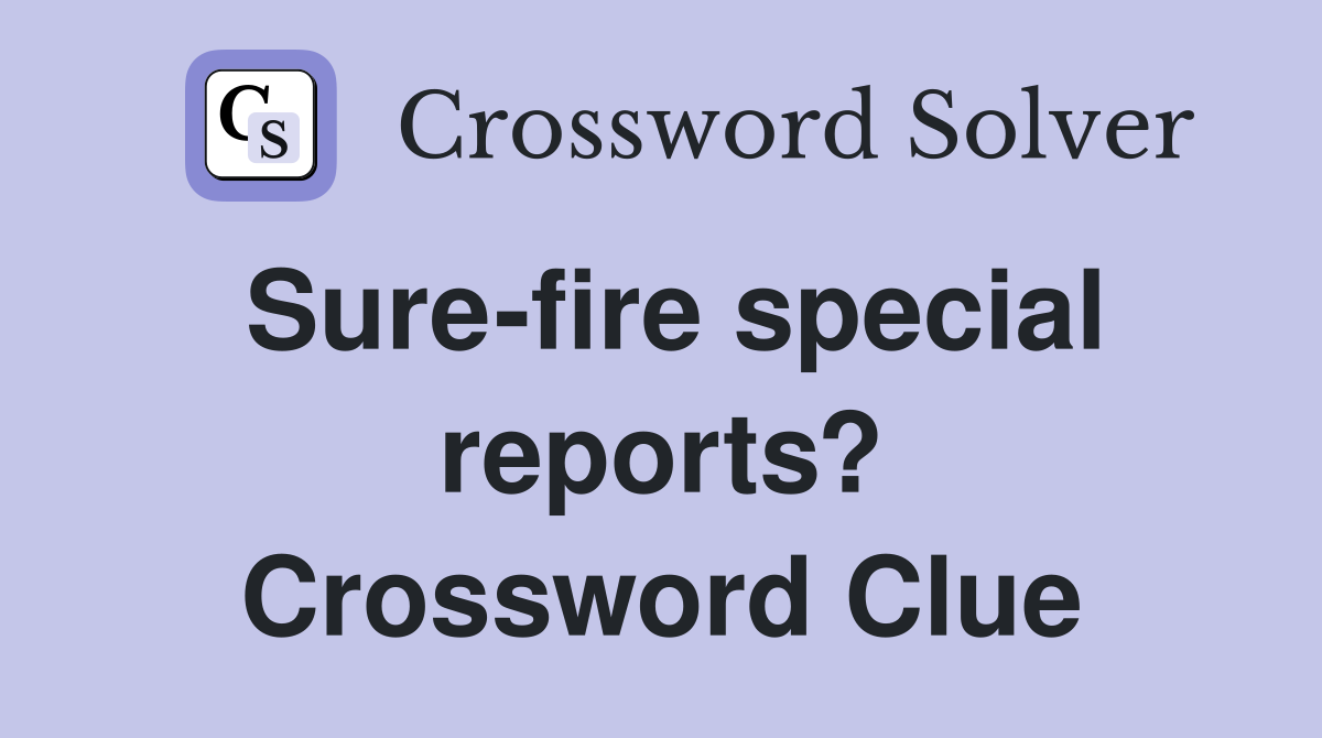 Sure-fire special reports? Crossword Clue