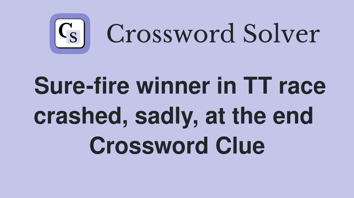 Sure-fire winner in TT race crashed, sadly, at the end  Crossword Clue