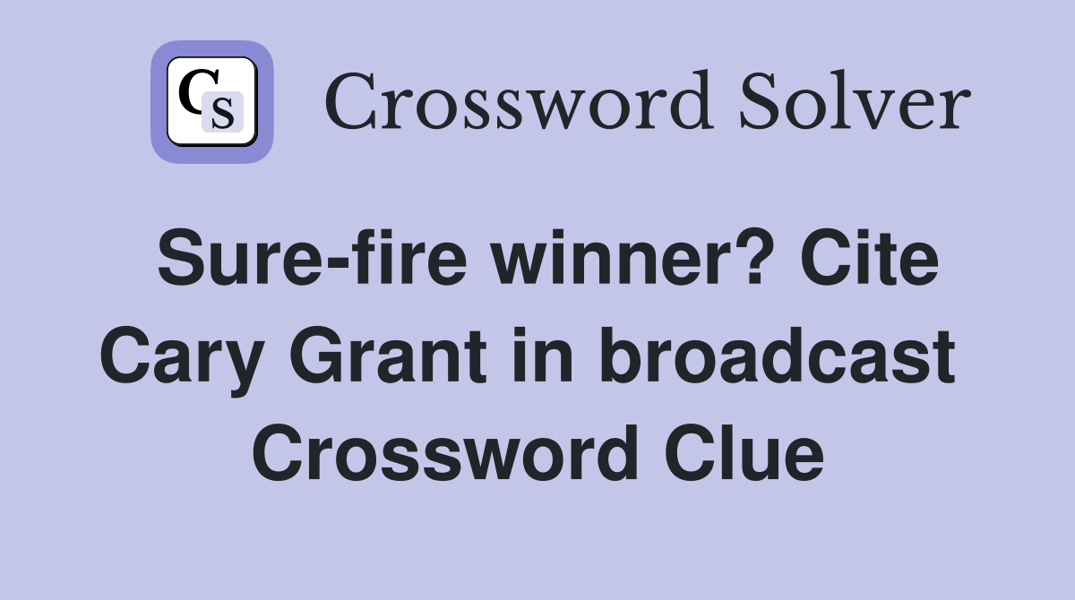 Sure-fire winner? Cite Cary Grant in broadcast  Crossword Clue