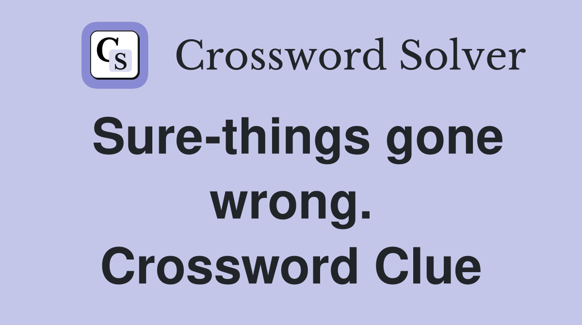 Sure-things gone wrong. Crossword Clue