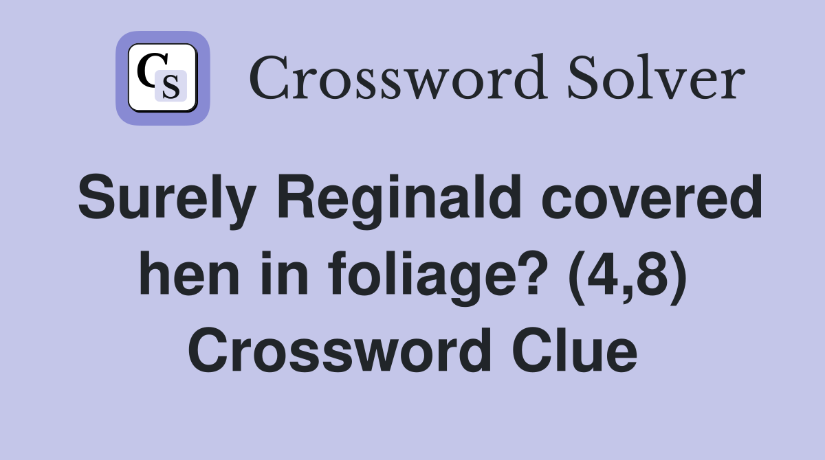 Surely Reginald covered hen in foliage? (4,8) Crossword Clue