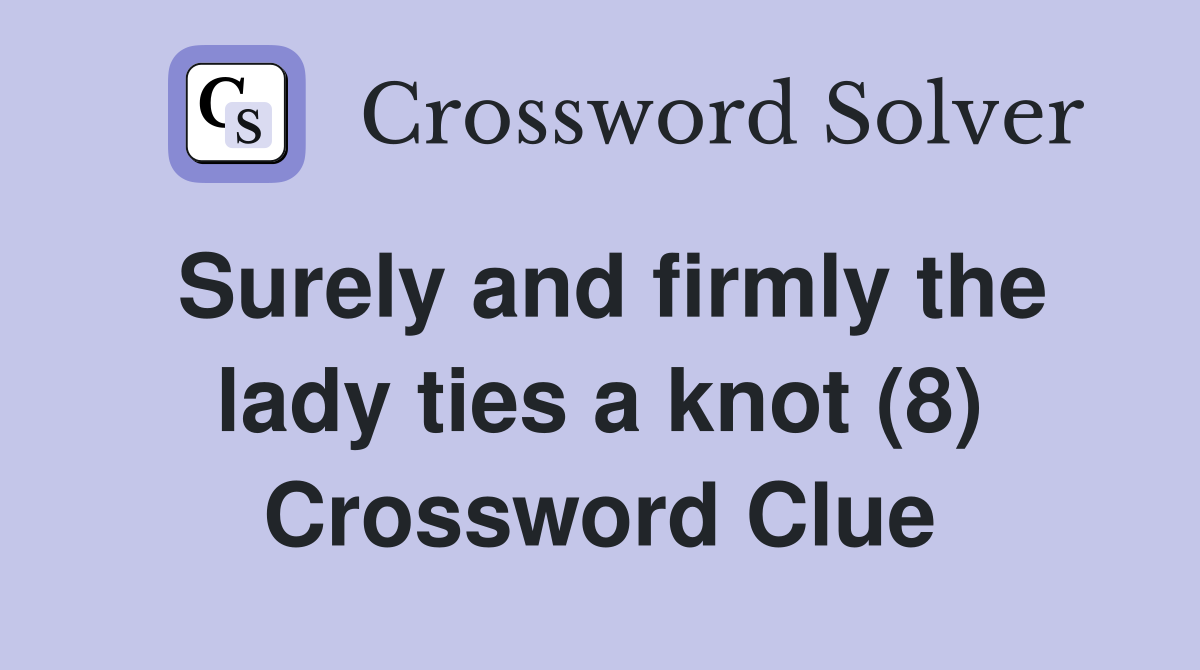 Surely and firmly the lady ties a knot (8) Crossword Clue