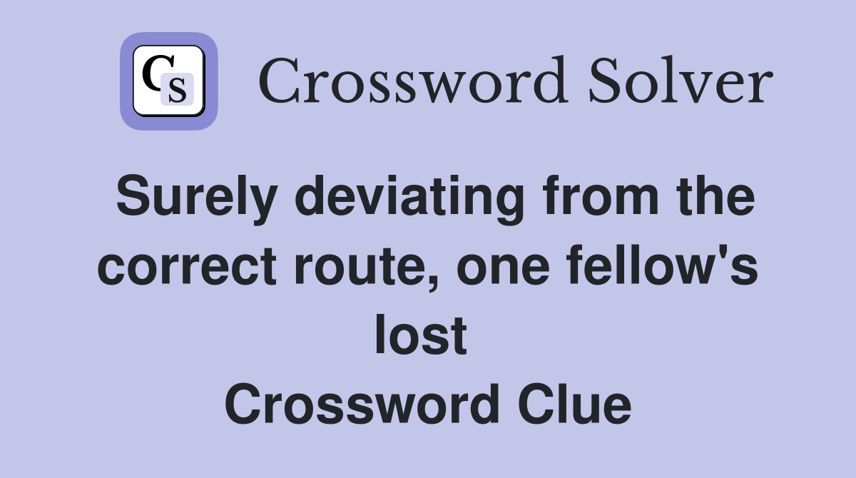 Surely deviating from the correct route, one fellow's lost  Crossword Clue