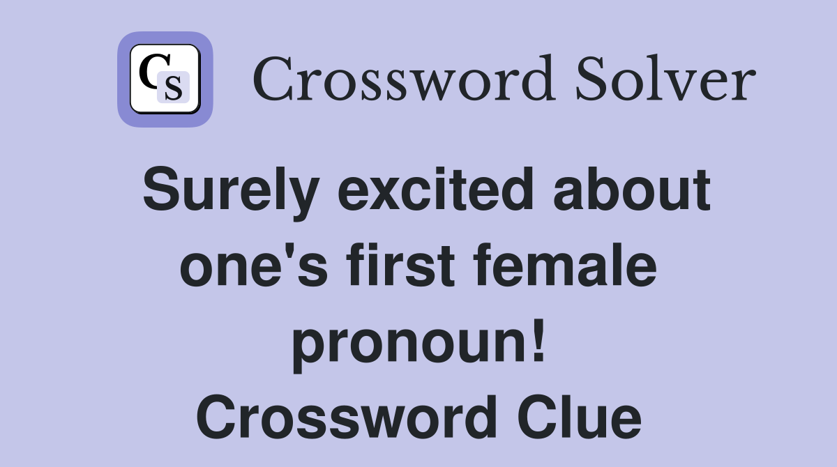 Surely excited about one's first female pronoun! Crossword Clue