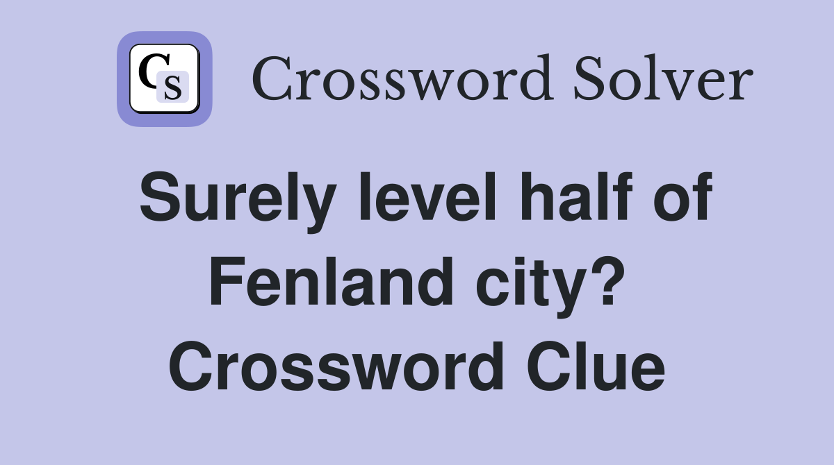 Surely level half of Fenland city? Crossword Clue