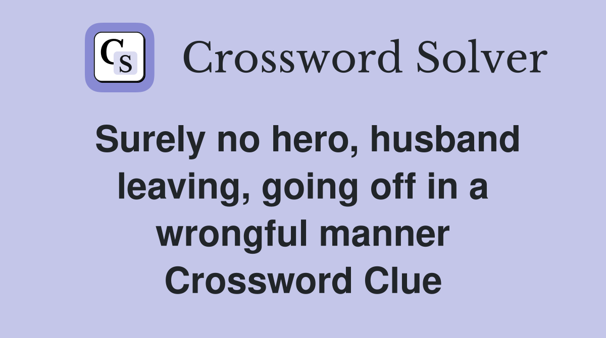Surely no hero, husband leaving, going off in a wrongful manner Crossword Clue