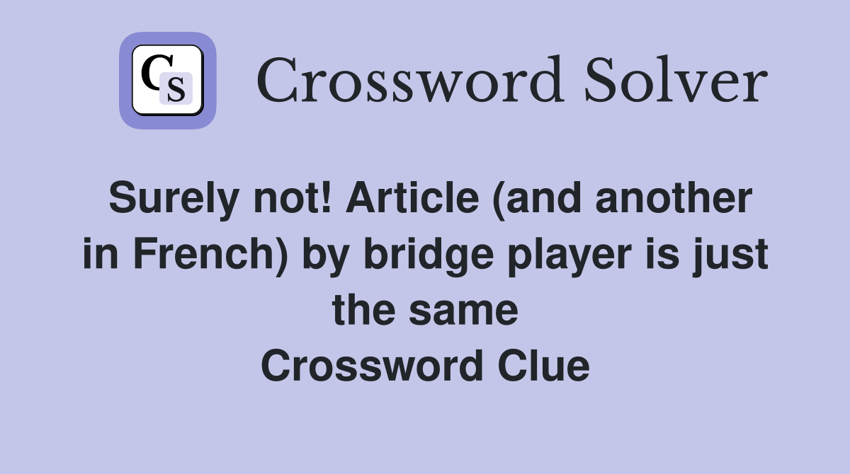 Surely not! Article (and another in French) by bridge player is just the same Crossword Clue