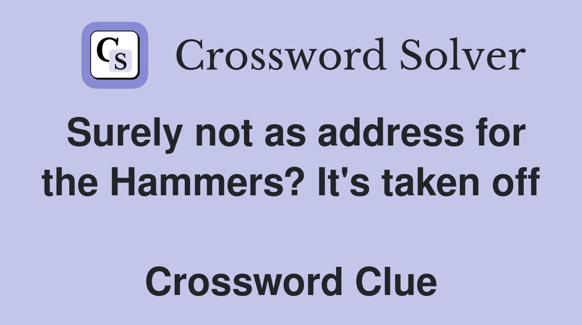 Surely not as address for the Hammers? It's taken off  Crossword Clue