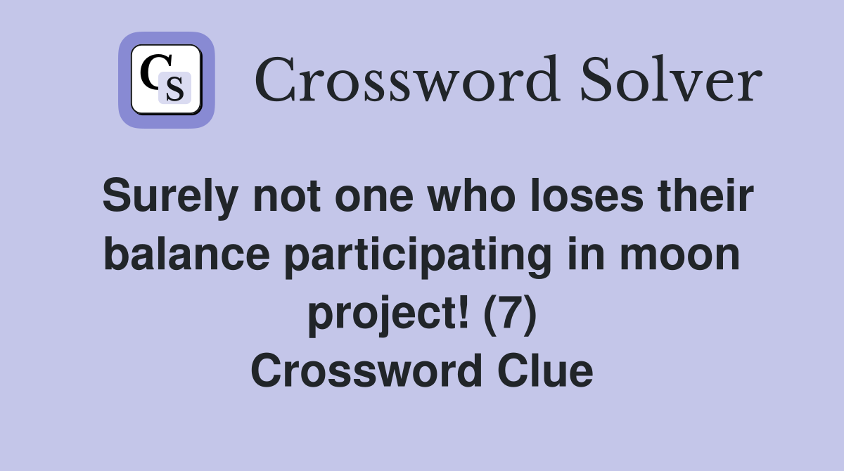 Surely not one who loses their balance participating in moon project! (7) Crossword Clue