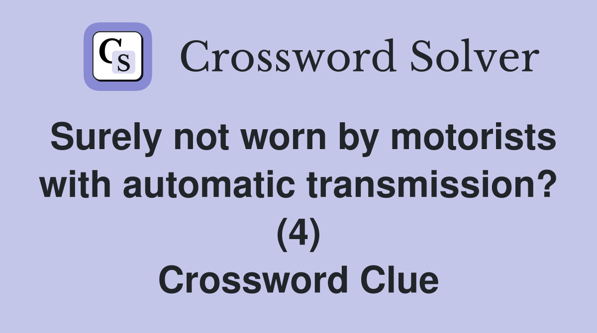 Surely not worn by motorists with automatic transmission? (4) Crossword Clue