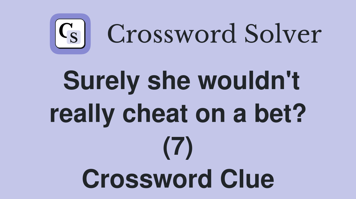 Surely she wouldn't really cheat on a bet? (7) Crossword Clue