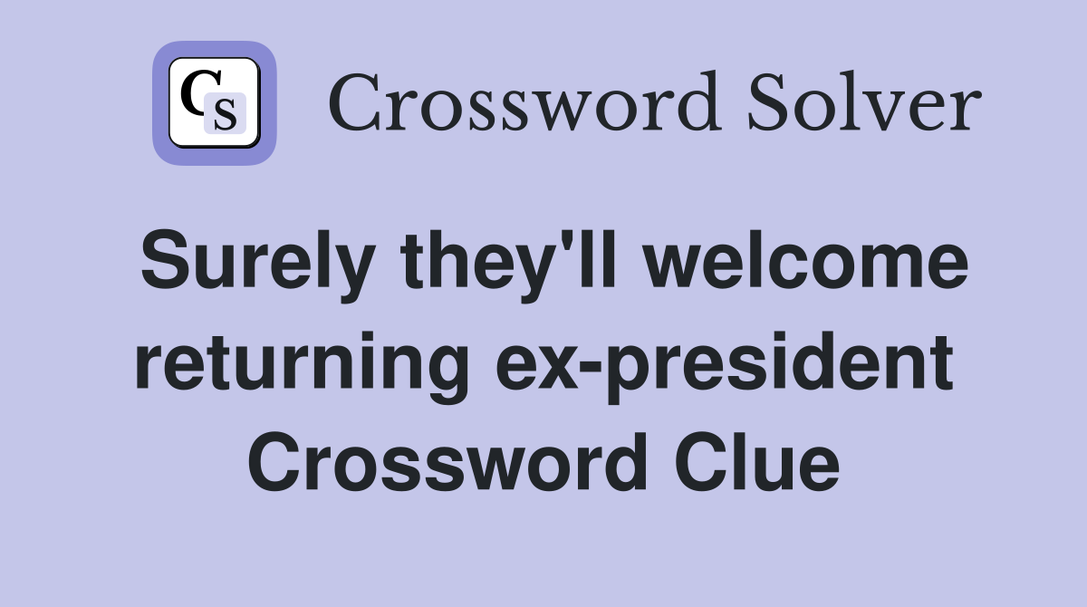 Surely they'll welcome returning ex-president Crossword Clue