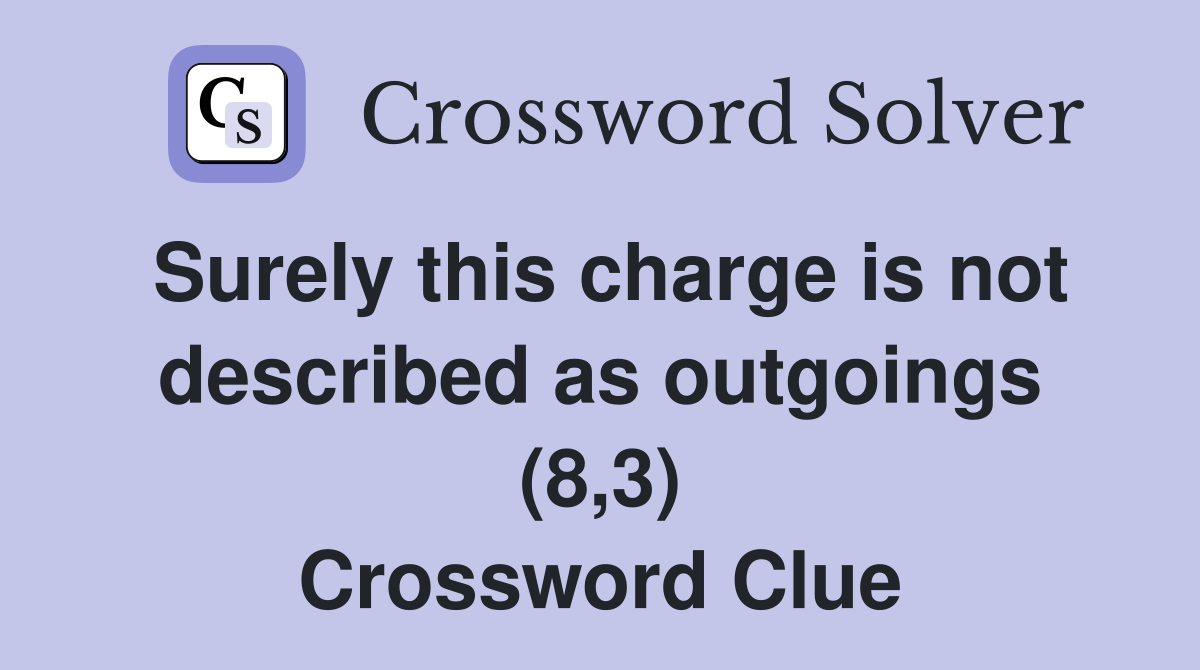 Surely this charge is not described as outgoings (8,3) Crossword Clue