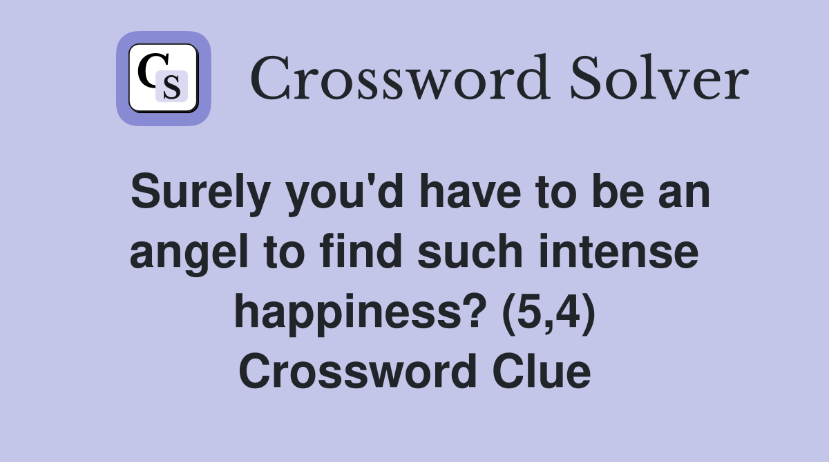 Surely you'd have to be an angel to find such intense happiness? (5,4) Crossword Clue