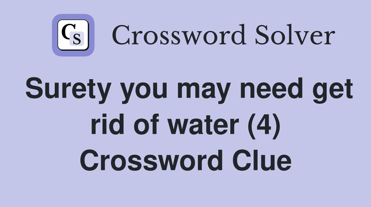 Surety you may need get rid of water (4) Crossword Clue