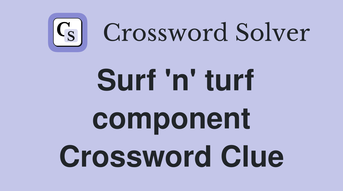 Surf 'n' turf component Crossword Clue