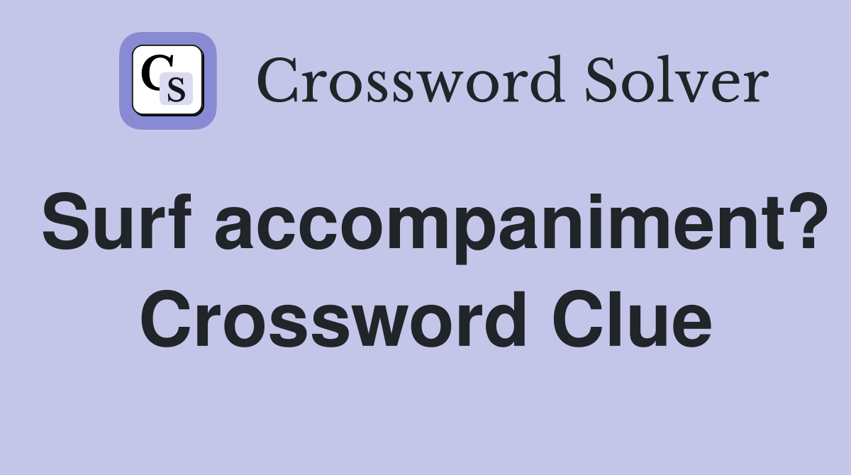 Surf accompaniment? Crossword Clue