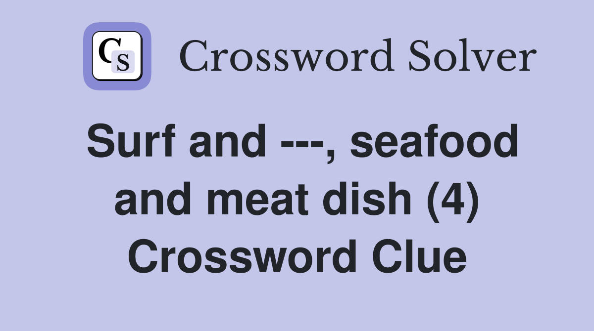 Surf and ---, seafood and meat dish (4) Crossword Clue