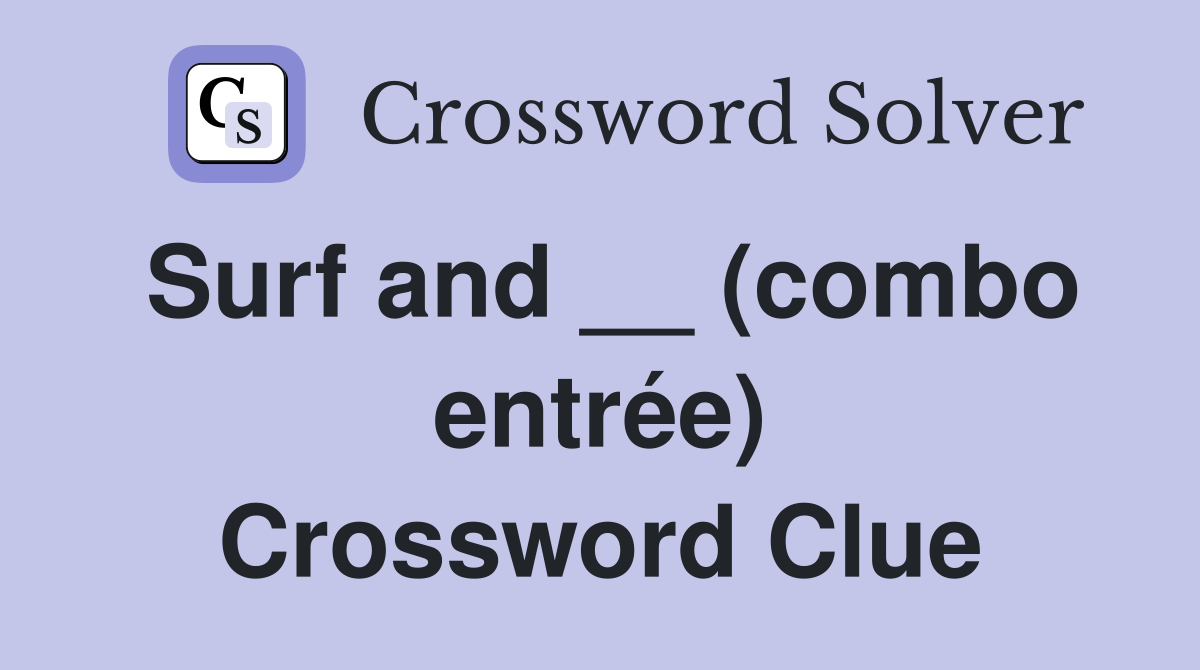 Surf and __ (combo entrée) Crossword Clue