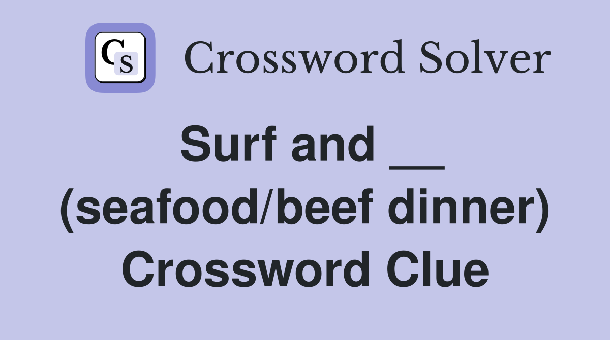 Surf and __ (seafood/beef dinner) Crossword Clue