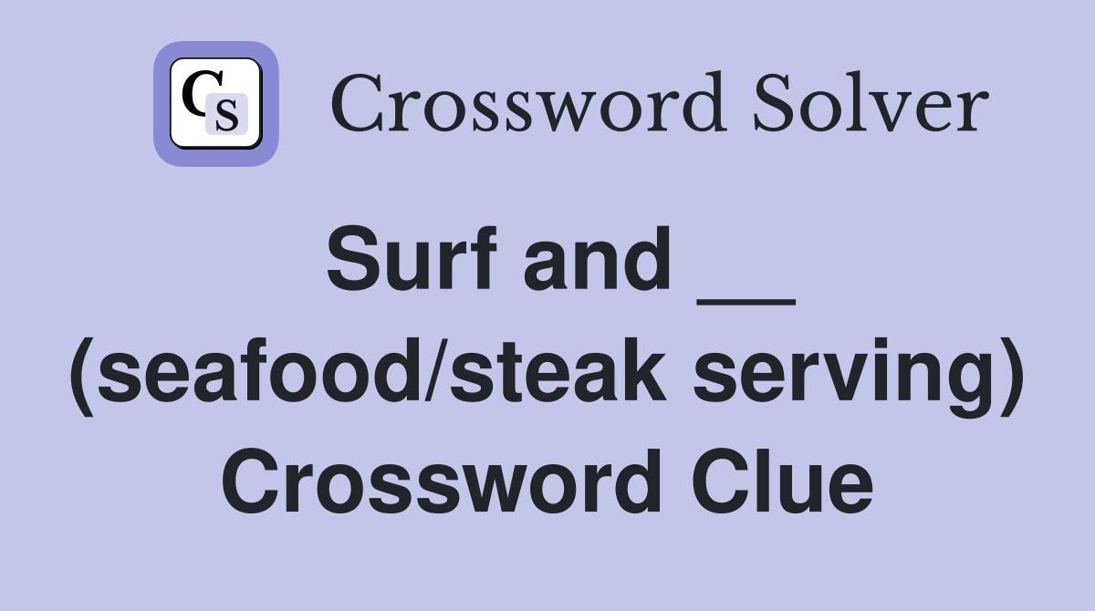 Surf and __ (seafood/steak serving) Crossword Clue