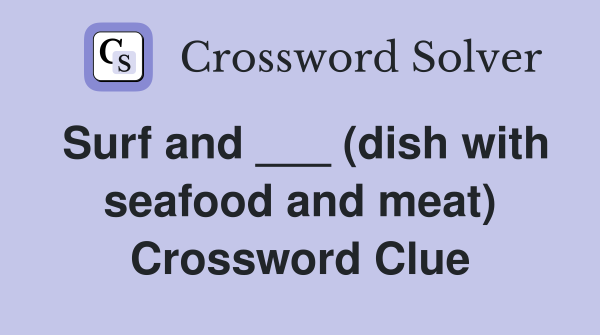 Surf and ___ (dish with seafood and meat) Crossword Clue