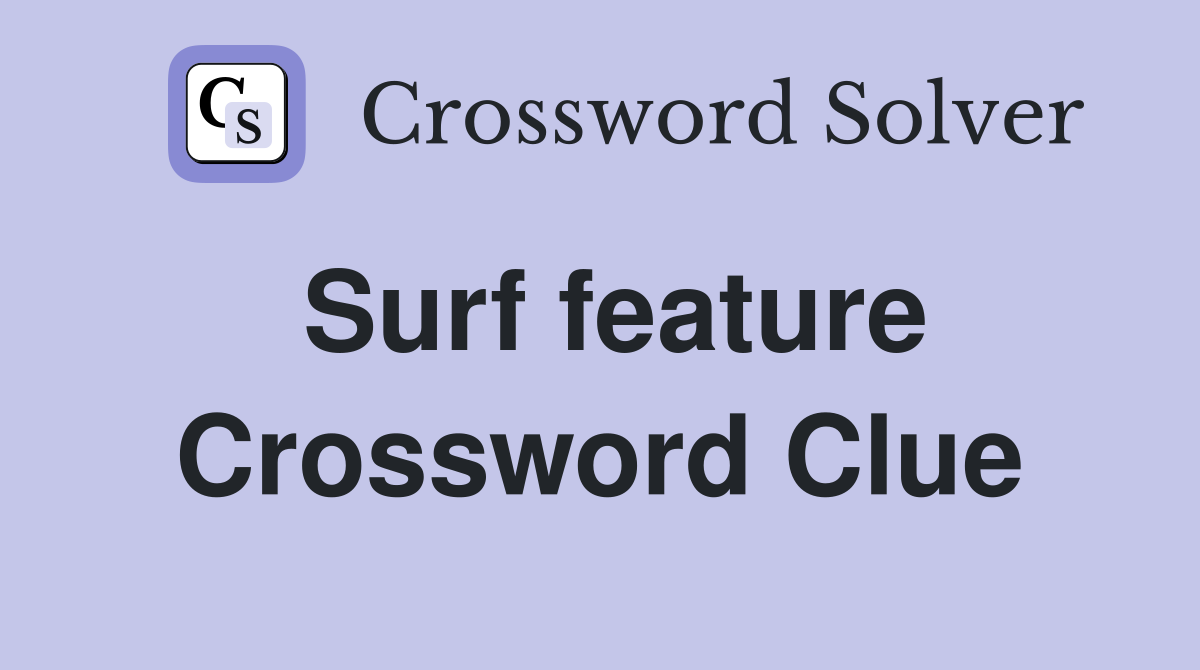 Surf feature Crossword Clue