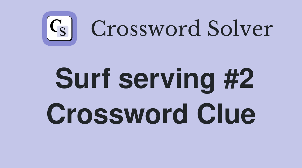 Surf serving #2 Crossword Clue